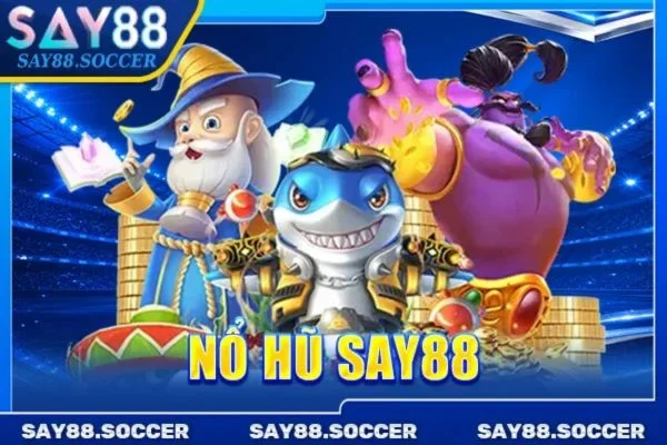 Nổ Hũ SAY88 - Kinh Nghiệm Săn Hũ Cực Đỉnh 2026